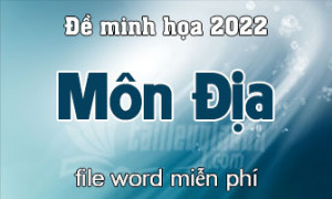 Đề minh họa thi tốt nghiệp trung học phổ thông 2022 - Môn Địa Lý - File word có lời giải